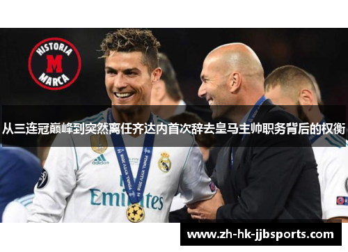 从三连冠巅峰到突然离任齐达内首次辞去皇马主帅职务背后的权衡 从三连冠巅峰到突然离任齐达内首次辞去皇马主帅职务背后的权衡