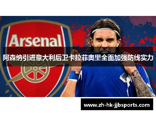 阿森纳引进意大利后卫卡拉菲奥里全面加强防线实力 阿森纳引进意大利后卫卡拉菲奥里全面加强防线实力