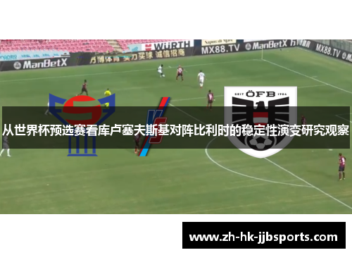 从世界杯预选赛看库卢塞夫斯基对阵比利时的稳定性演变研究观察 从世界杯预选赛看库卢塞夫斯基对阵比利时的稳定性演变研究观察