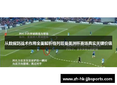 从数据到战术作用全面解析格列兹曼美洲杯赛场真实关键价值 从数据到战术作用全面解析格列兹曼美洲杯赛场真实关键价值