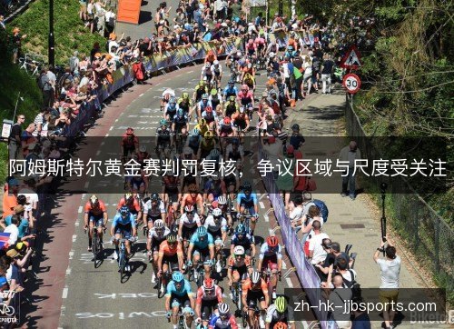 阿姆斯特尔黄金赛判罚复核，争议区域与尺度受关注